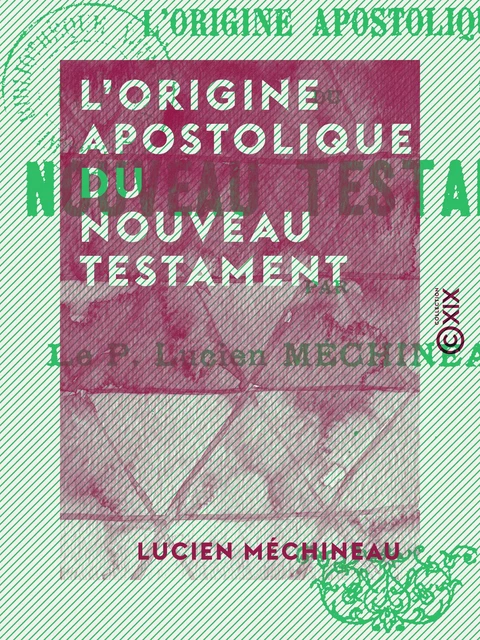 L'Origine apostolique du Nouveau Testament - Lucien Méchineau - Collection XIX