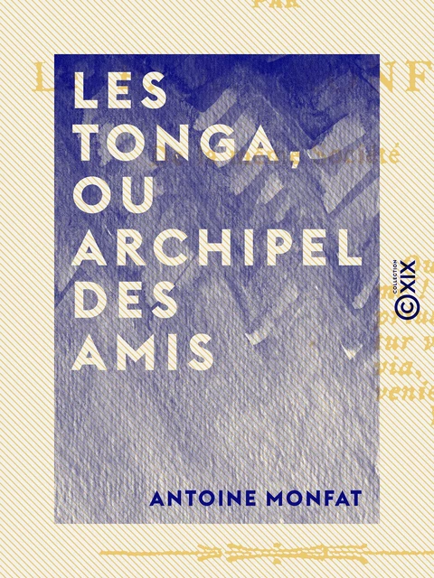 Les Tonga, ou Archipel des amis - Antoine Monfat - Collection XIX