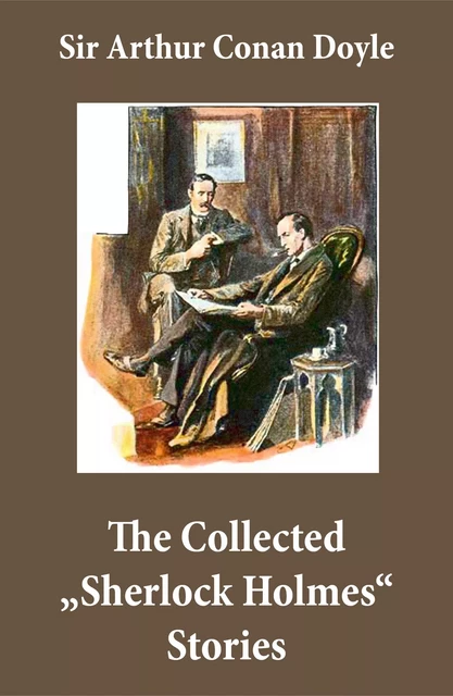 The Collected "Sherlock Holmes" Stories (4 novels and 44 short stories + An Intimate Study of Sherlock Holmes by Conan Doyle himself) - Arthur Conan Doyle - e-artnow