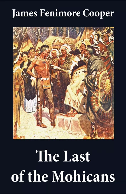 The Last of the Mohicans (illustrated) + The Pathfinder + The Deerslayer (3 Unabridged Classics) - James Fenimore Cooper - e-artnow