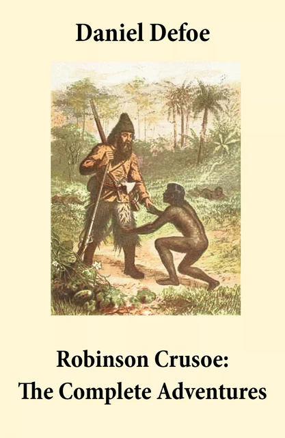 Robinson Crusoe: The Complete Adventures (Unabridged - "The Life and Adventures of Robinson Crusoe" and "The Further Adventures of Robinson Crusoe" in one volume) - Daniel Defoe - e-artnow