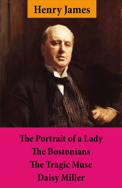 The Portrait of a Lady + The Bostonians + The Tragic Muse + Daisy Miller (4 Unabridged Classics) - Henry James - e-artnow