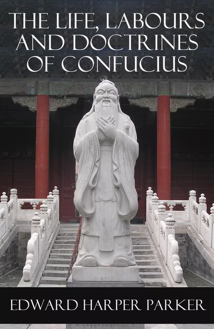 The Life, Labours and Doctrines of Confucius (Unabridged) - Edward Harper Parker - e-artnow