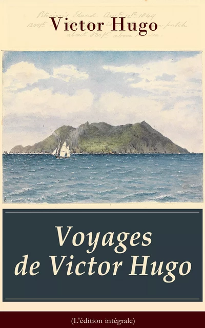 Voyages de Victor Hugo (L'édition intégrale) - Victor Hugo - e-artnow