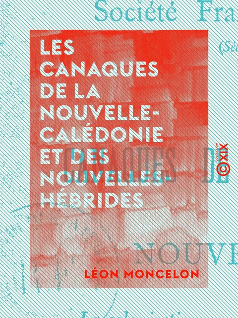 Les Canaques de la Nouvelle-Calédonie et des Nouvelles-Hébrides - Léon Moncelon - Collection XIX