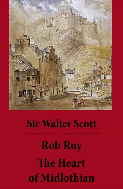 Rob Roy + The Heart of Midlothian (2 Unabridged and fully Illustrated Classics with Introductory Essay and Notes by Andrew Lang) - Walter Scott - e-artnow