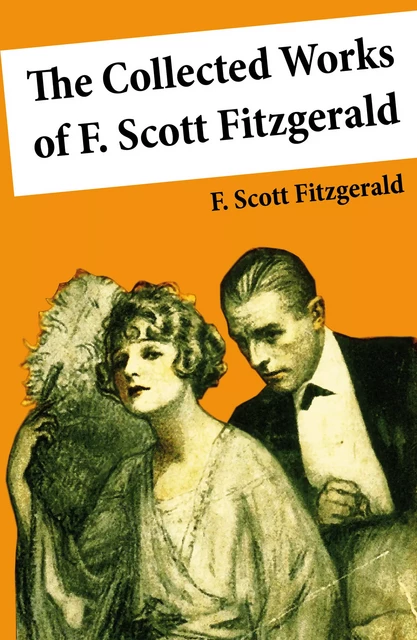 The Collected Works of F. Scott Fitzgerald (45 Short Stories and Novels) - F. Scott Fitzgerald - e-artnow