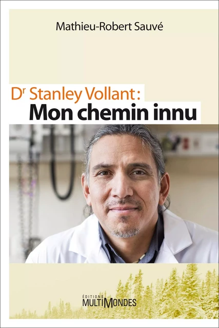 Dr Stanley Vollant : MON CHEMIN INNU - Mathieu-Robert Sauvé - Éditions MultiMondes