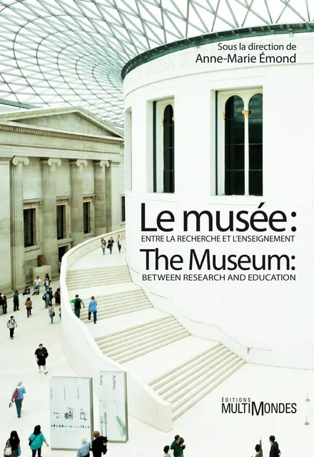 Le musée : entre la recherche et l’enseignement/The Museum: Between Research and Education - Anne-Marie Émond - Éditions MultiMondes