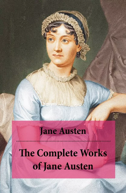 The Complete Works of Jane Austen (Unabridged) - Jane Austen - e-artnow