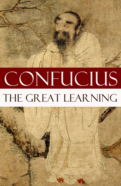 The Great Learning (A short Confucian text + Commentary by Tsang) - Confucius Confucius, Tsang Tsang - e-artnow