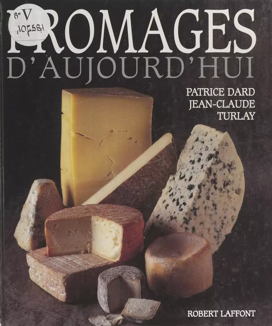 Fromages d'aujourd'hui - Patrice Dard, Jean-Claude Turlay - (Robert Laffont) réédition numérique FeniXX