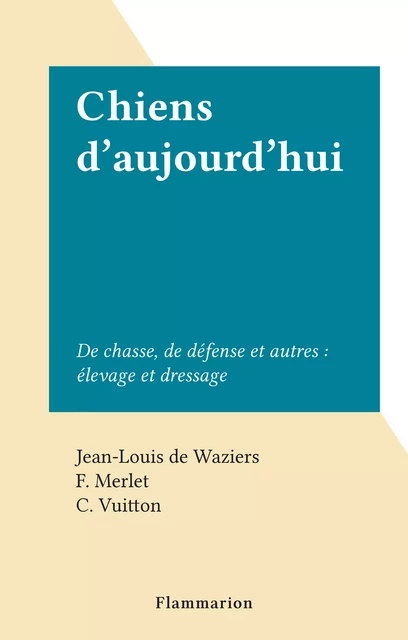 Chiens d'aujourd'hui - Jean-Louis de Waziers - Flammarion (réédition numérique FeniXX)