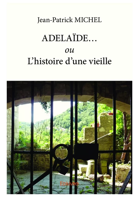 ADELAÏDE… ou L’histoire d’une vieille - Jean-Patrick Michel - Editions Edilivre