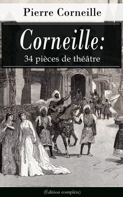 Corneille: 34 pièces de théâtre (Édition complète) - Pierre Corneille - e-artnow