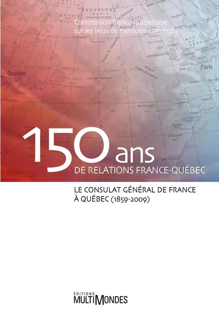 150 ans de relations France-Québec -  Commission franco-québécoise sur les lieux de mémoire communs - Éditions MultiMondes