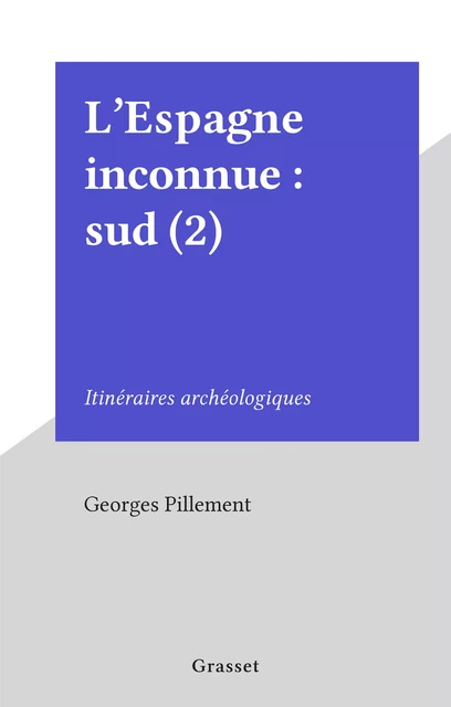 L'Espagne inconnue : sud (2) - Georges Pillement - Grasset (réédition numérique FeniXX)