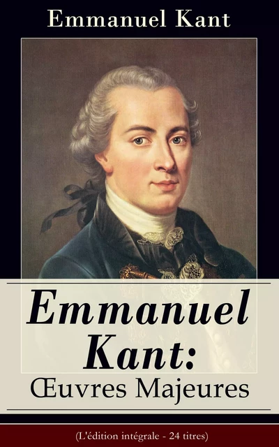 Emmanuel Kant: Oeuvres Majeures (L'édition intégrale - 24 titres) - Emmanuel Kant - e-artnow