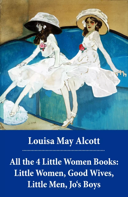 All the 4 Little Women Books: Little Women, Good Wives, Little Men, Jo's Boys - Louisa May Alcott - e-artnow