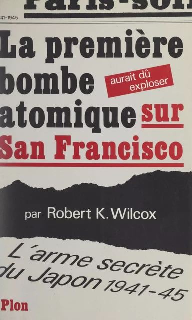 La première bombe atomique aurait dû exploser sur San Francisco - Robert K. Wilcox - (Plon) réédition numérique FeniXX