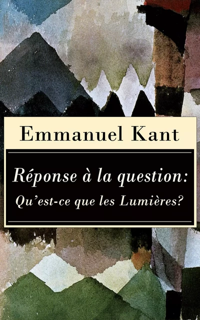 Réponse à la question: Qu’est-ce que les Lumières? - Emmanuel Kant - e-artnow