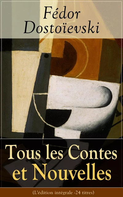 Tous les Contes et Nouvelles de Fédor Dostoïevski (L'édition intégrale - 24 titres) - Fiódor Dostoiévski - e-artnow