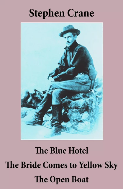 The Blue Hotel + The Bride Comes to Yellow Sky + The Open Boat (3 famous stories by Stephen Crane) - Stephen Crane - e-artnow