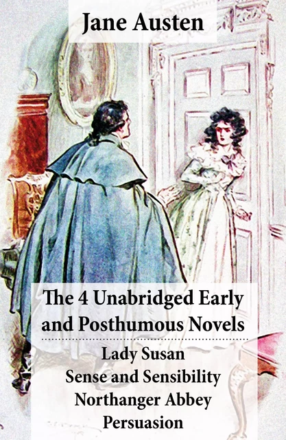 The 4 Unabridged Early and Posthumous Novels: Lady Susan + Sense and Sensibility + Northanger Abbey + Persuasion Jane Austen - Jane Austen - e-artnow