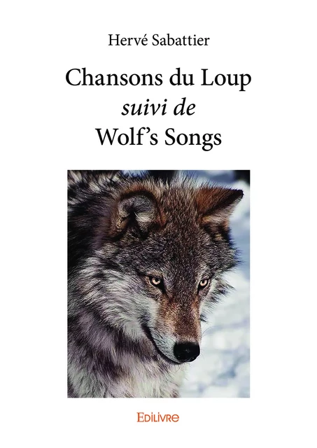 Chansons du Loup suivi de Wolf's Songs - Hervé Sabattier - Editions Edilivre