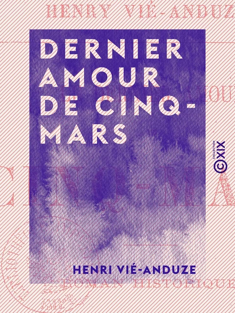 Dernier amour de Cinq-Mars - Roman historique - Henri Vié-Anduze - Collection XIX