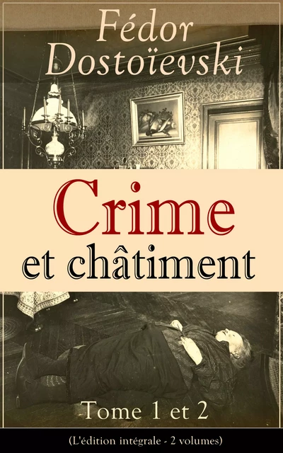 Crime et châtiment - Tome 1 et 2 (L'édition intégrale - 2 volumes) - Fiodor Dostoïevski - e-artnow