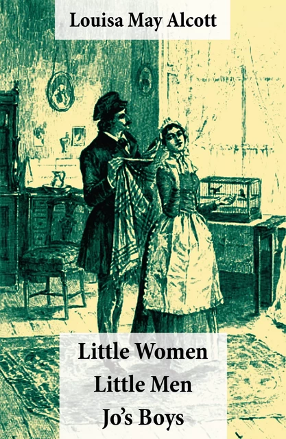 Little Women (includes Good Wives) + Little Men + Jo’s Boys (3 Unabridged Classics with over 200 original illustrations) - Louisa May Alcott - e-artnow