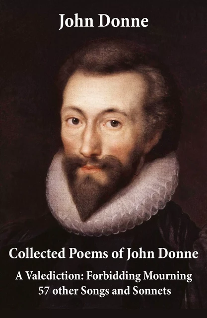 Collected Poems of John Donne - A Valediction: Forbidding Mourning + 57 other Songs and Sonnets - John Donne - e-artnow