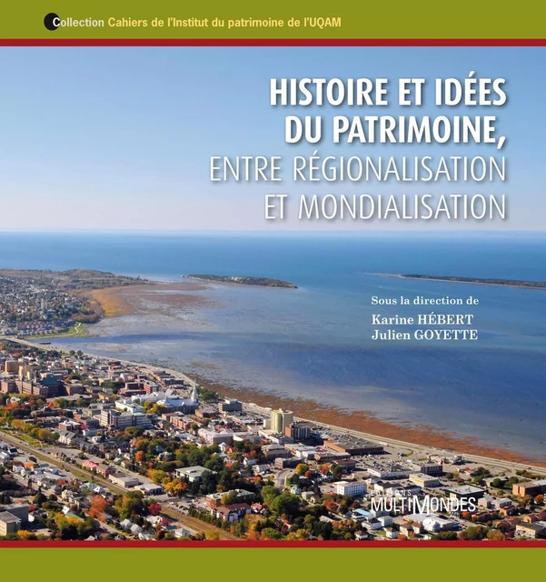 Histoire et idées du patrimoine, entre régionalisation et mondialisation - Karine Hébert, Julien Goyette - Éditions MultiMondes