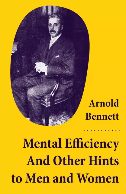 Mental Efficiency And Other Hints to Men and Women - Arnold Bennett - e-artnow