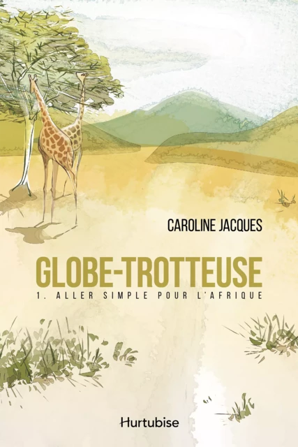 Globe-trotteuse T1 - Aller simple pour l'Afrique - Caroline Jacques - Éditions Hurtubise