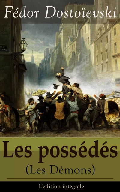 Les possédés (Les Démons) - L'édition intégrale - Fiódor Dostoiévski - e-artnow