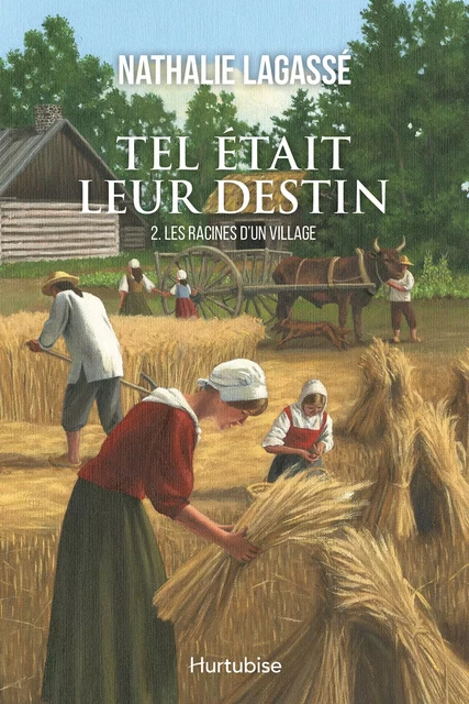 Tel était leur destin T2 - Les racines d’un village - Nathalie Lagassé - Éditions Hurtubise