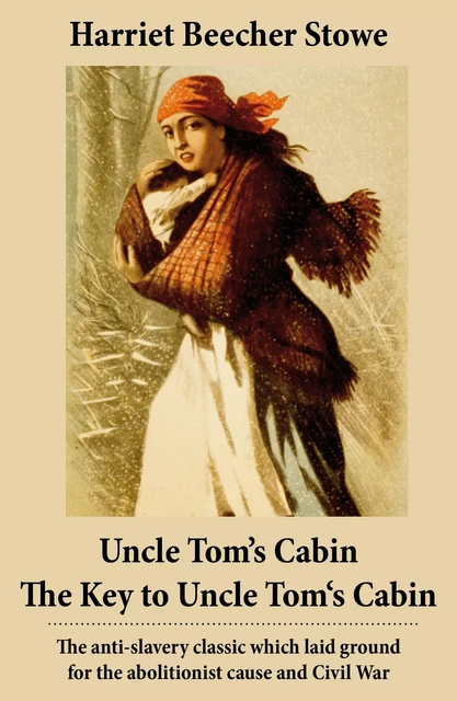 Uncle Tom’s Cabin + The Key to Uncle Tom's Cabin (Presenting the Original Facts and Documents Upon Which the Story Is Founded) - Harriet Beecher Stowe - e-artnow