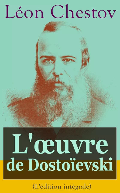 L'œuvre de Dostoïevski (L'édition intégrale) - Léon Chestov - e-artnow