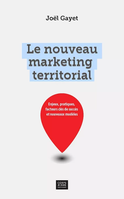 Le nouveau marketing territorial - Joël Gayet - Corps & Âme