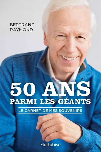 50 ans parmi les géants - Bertrand Raymond - Éditions Hurtubise