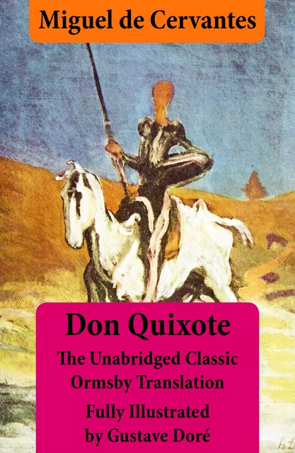 Don Quixote (illustrated & annotated) - The Unabridged Classic Ormsby Translation fully illustrated by Gustave Doré - Miguel de Cervantès - e-artnow