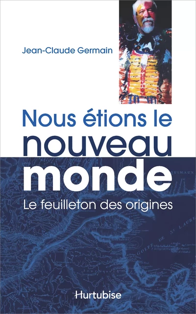 Nous étions le Nouveau Monde T1 - Le feuilleton des origines - Jean-Claude Germain - Éditions Hurtubise