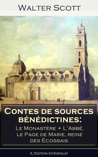 Contes de sources bénédictines: Le Monastère + ‎L’Abbé, le Page de Marie, reine des Écossais (L'édition intégrale) - Walter Scott - e-artnow