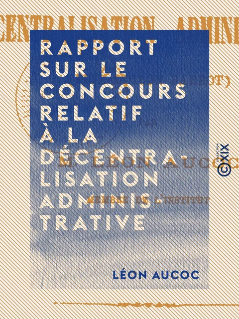 Rapport sur le concours relatif à la décentralisation administrative - Léon Aucoc - Collection XIX