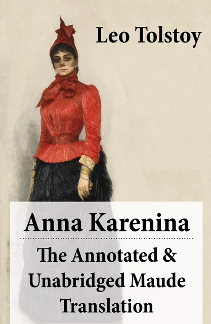 Anna Karenina - The Annotated & Unabridged Maude Translation - Leo Tolstoy - e-artnow