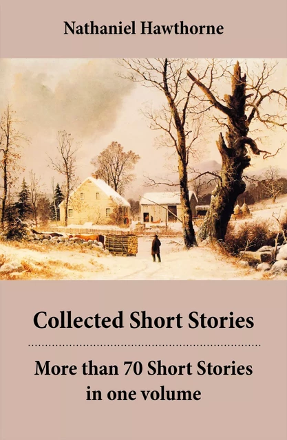 Collected Short Stories: More than 70 Short Stories in one volume - Nathaniel Hawthorne - e-artnow