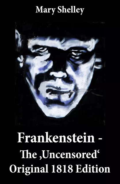 Frankenstein - The 'Uncensored' Original 1818 Edition - Mary Shelley - e-artnow