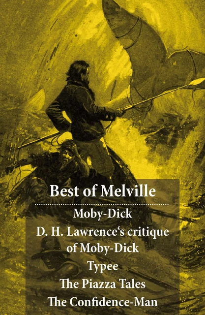 Best of Melville: Moby-Dick + D. H. Lawrence's critique of Moby-Dick + Typee + The Piazza Tales (The Piazza + Bartleby + Benito Cereno + The Lightning-Rod Man + The Encantadas, or Enchanted Isles + The Bell-Tower) + The Confidence-Man - Herman Melville - e-artnow